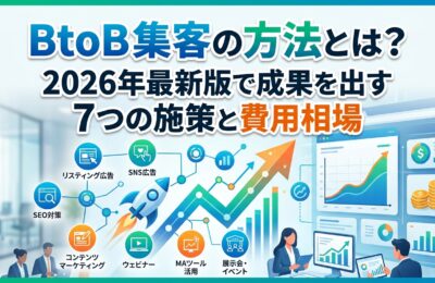 BtoB集客の方法とは?2026年最新版で成果を出す7つの施策と費用相場