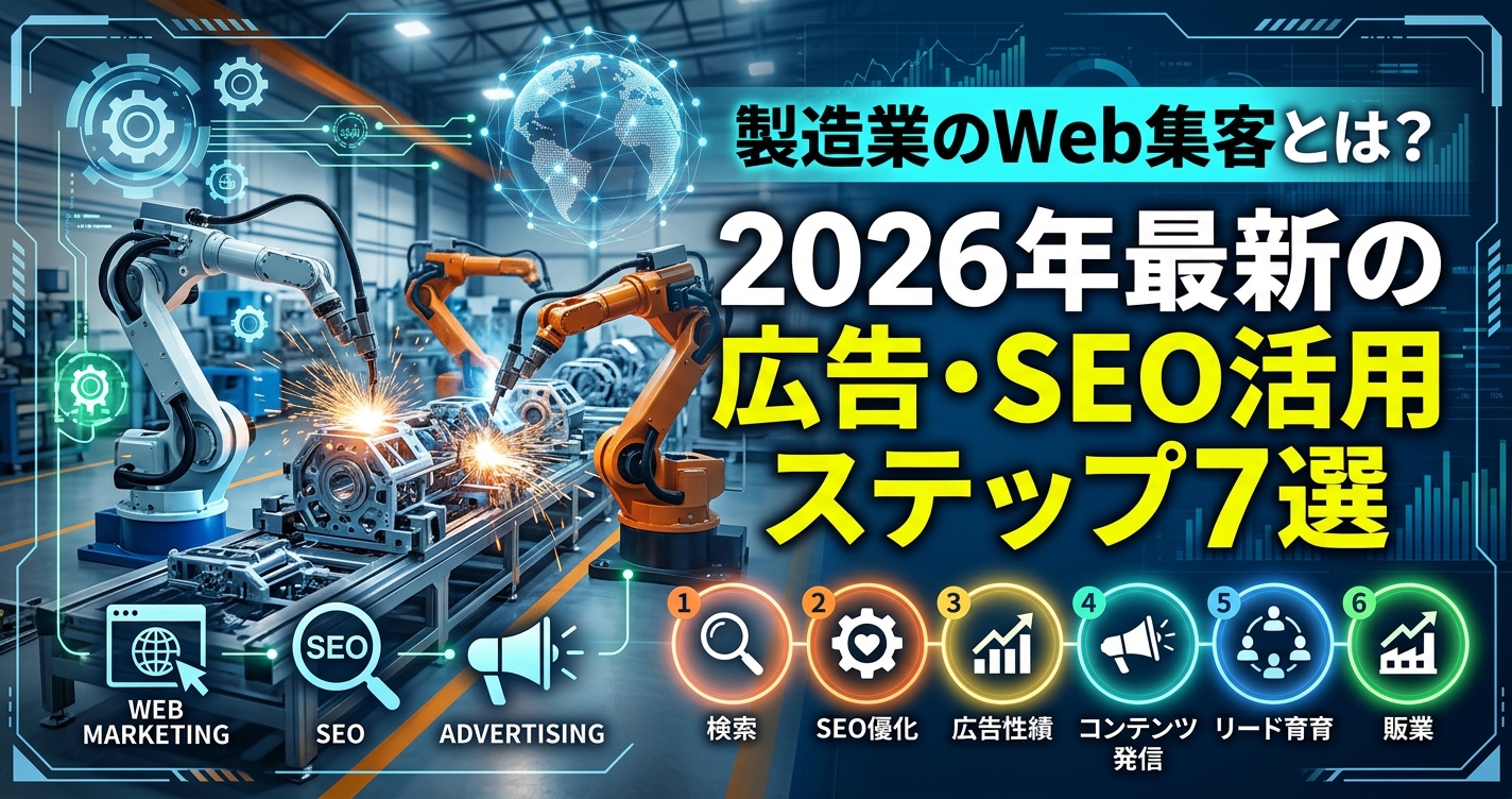 製造業のWeb集客とは?2026年最新の広告・SEO活用ステップ7選