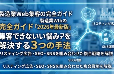 製造業Web集客の完全ガイド「2026年最新版」集客できない悩みを解決する3つの手法