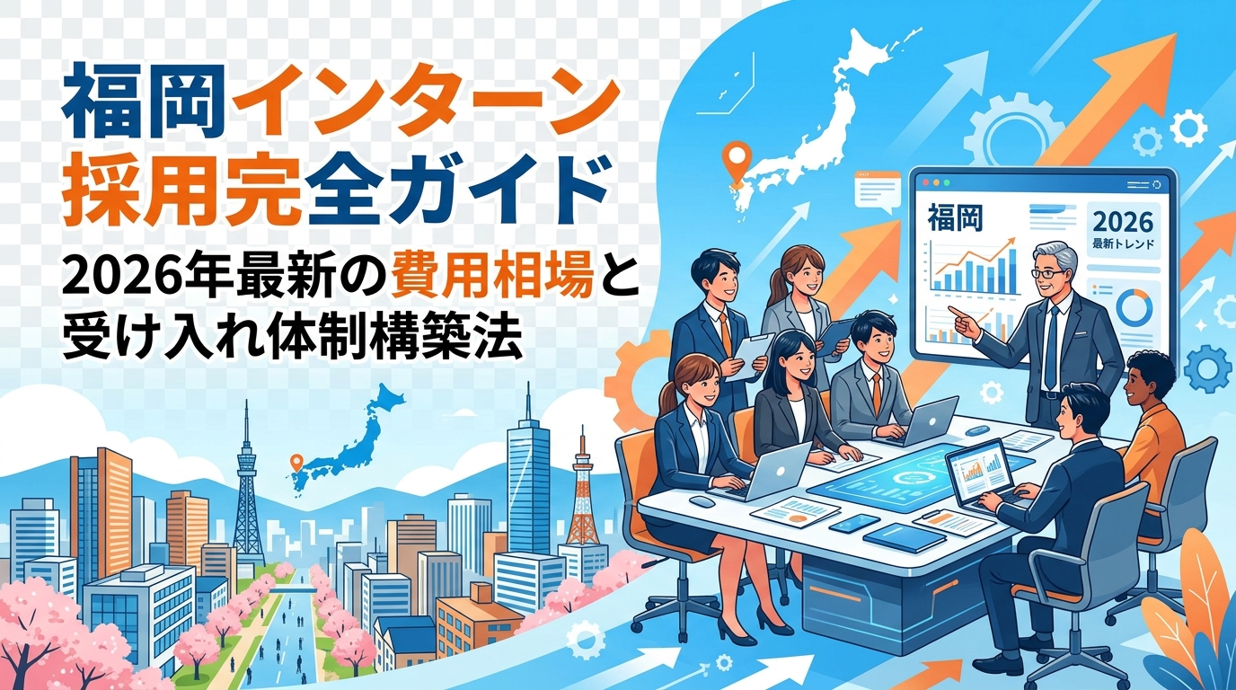 福岡インターン採用完全ガイド|2026年最新の費用相場と受け入れ体制構築法