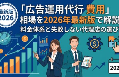 「広告運用代行 費用」相場を2026年最新版で解説!料金体系と失敗しない代理店の選び方