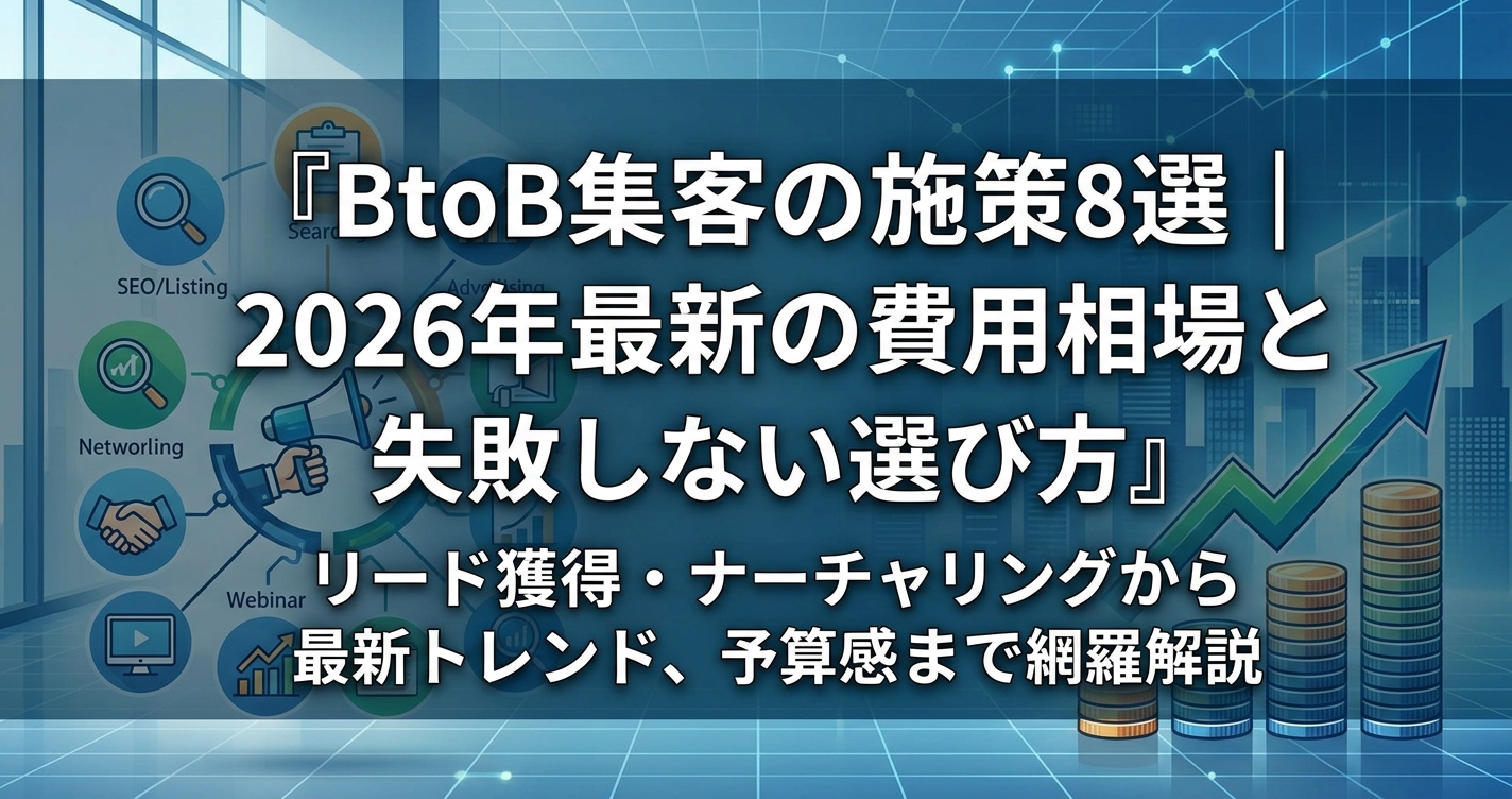 BtoB集客の施策8選|2026年最新の費用相場と失敗しない選び方