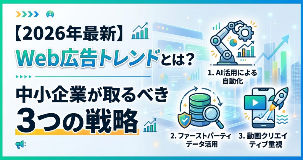 【2026年最新】Web広告トレンドとは?中小企業が取るべき3つの戦略