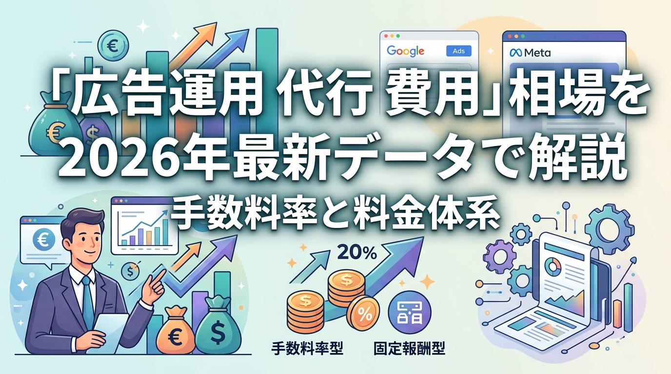「広告運用 代行 費用」相場を2026年最新データで解説|手数料率と料金体系