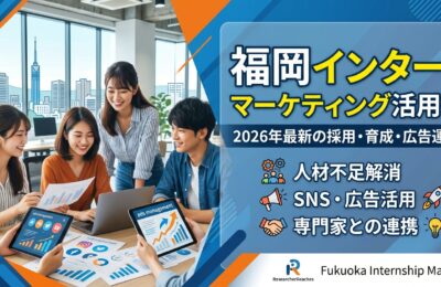 福岡 インターン マーケティング活用術!2026年最新の採用・育成・広告運用術