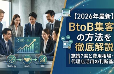 【2026年最新】BtoB集客の方法を徹底解説｜施策7選と費用相場・代理店活用の判断基準