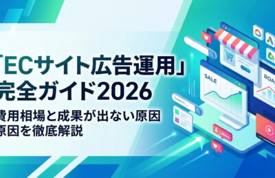 「ECサイト広告運用」完全ガイド2026|費用相場と成果が出ない原因を徹底解説